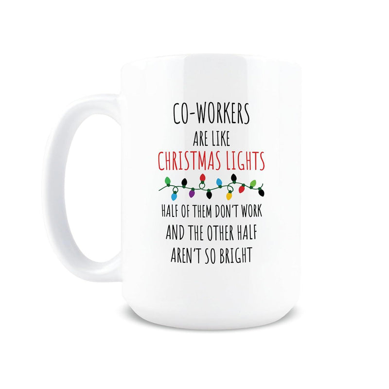 Tailorly White Ceramic 11 oz Mug - Co Workers Are Like Christmas Lights Half Of Them Dont Work And The Other Half Arent So Bright Festive String Of Colorful