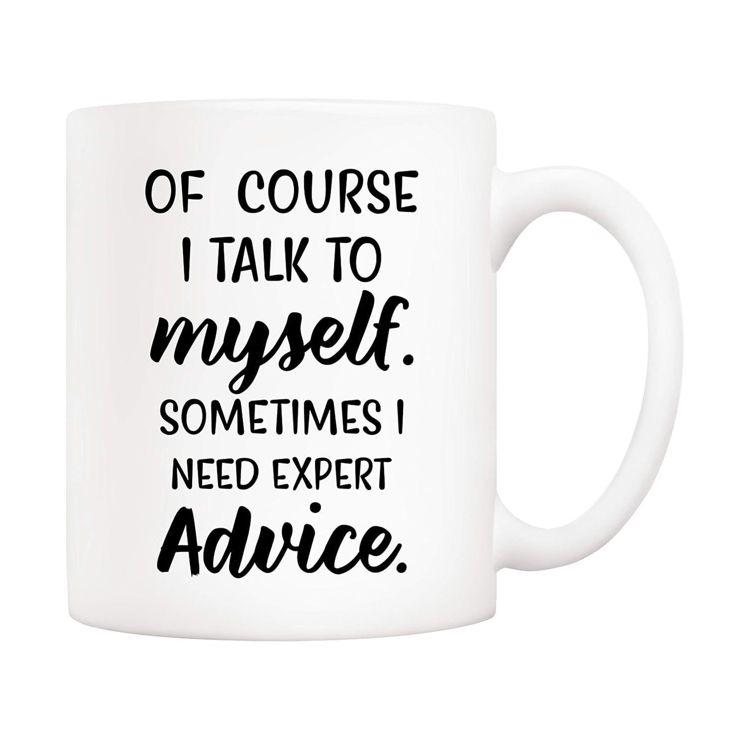 Tailorly White Ceramic 11 oz Mug - Of Course I Talk To Myself Sometimes I Need Expert Advice Minimalist White Ceramic Vessel With Bold Black Typographic Quote
