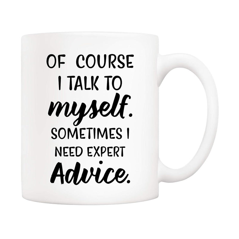 Tailorly White Ceramic 11 oz Mug - Of Course I Talk To Myself Sometimes I Need Expert Advice Minimalist White Ceramic Vessel With Bold Black Typographic Quote