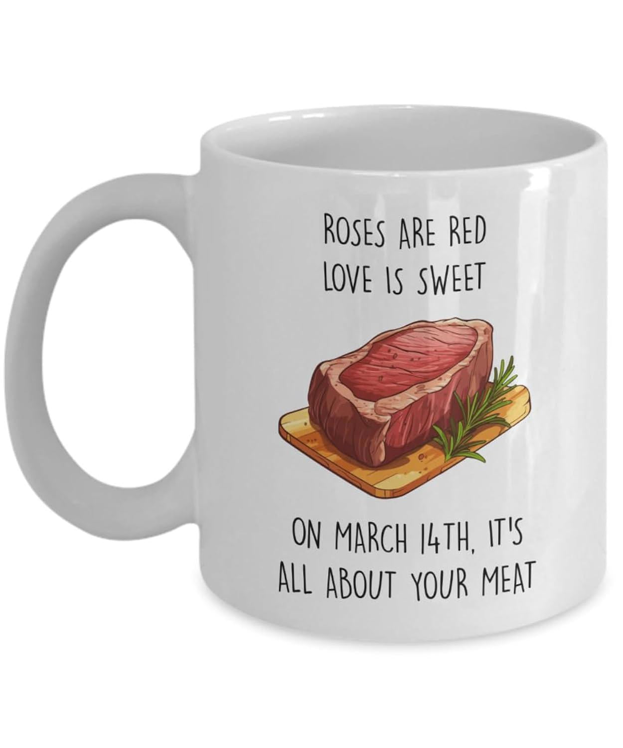 Tailorly White Ceramic 11 oz Mug - Roses Are Red Love Is Sweet On March 14th Its All About Your Meat Realistic Raw Beef Slice With Rosemary Garnished On Wooden