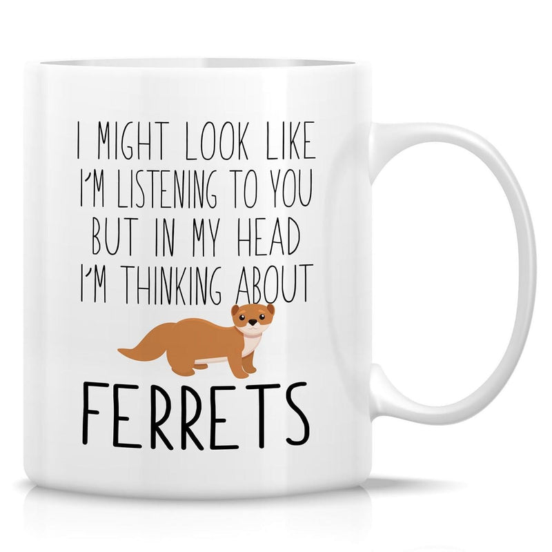 Tailorly White Ceramic 11 oz Mug - I Might Look Like I'm Listening To You But In My Head I'm Thinking About Ferrets Curious Brown Furry Mammal Standing Calmly On A