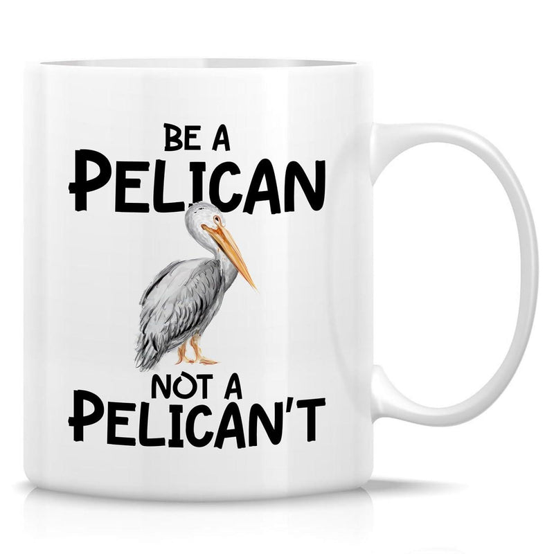 Tailorly White Ceramic 11 oz Mug - Be A Pelican Not A Pelican't Realistic Pelican Bird Standing Gracefully With A Long Yellow Beak Pelican