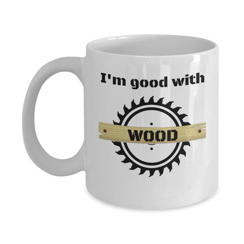 Tailorly White Ceramic 11 oz Mug - I'm Good With Wood Sharp Black Circular Saw Blade With Natural Tan Wooden Plank Saw