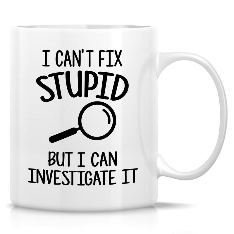 Tailorly White Ceramic 11 oz Mug - I Can't Fix Stupid But I Can Investigate It Simple Black Magnifying Glass Icon Floating On Pure White Surface Mug