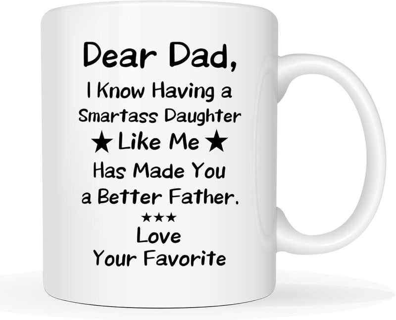 Tailorly White Ceramic 11 oz Mug - Dear Dad I Know Having A Smartass Daughter Like Me Has Made You A Better Father Love Your Favorite Minimalist White Ceramic