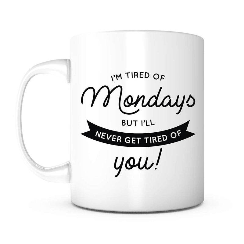 Tailorly White Ceramic 11 oz Mug - Im Tired Of Mondays But Ill Never Get Tired Of You Clean White Minimalist Surface With Decorative Black Banner And Artistic