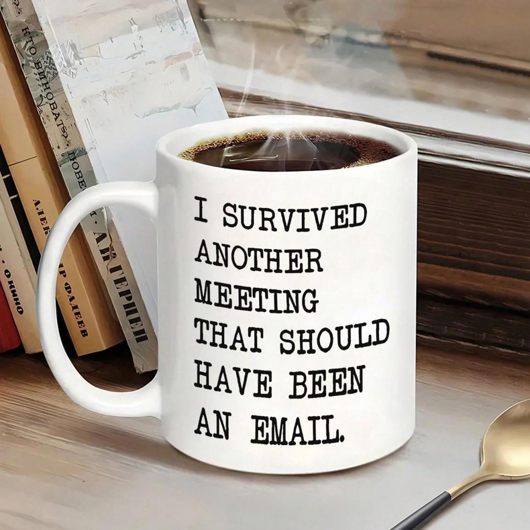 Tailorly White Ceramic 11 oz Mug - I Survived Another Meeting That Should Have Been An Email Classic White Ceramic Vessel Filled With Hot Steaming Dark Coffee Mug