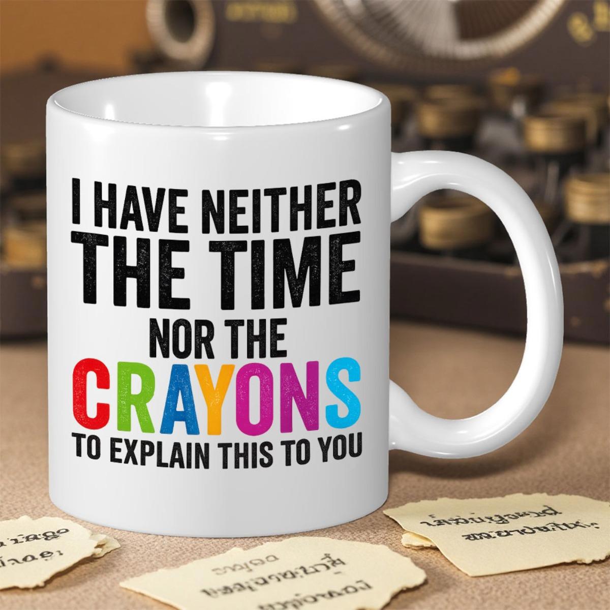 Tailorly White Ceramic 11 oz Mug - I Have Neither The Time Nor The Crayons To Explain This To You Featuring Bold Heavy Typography With Colorful Vibrant Artistic