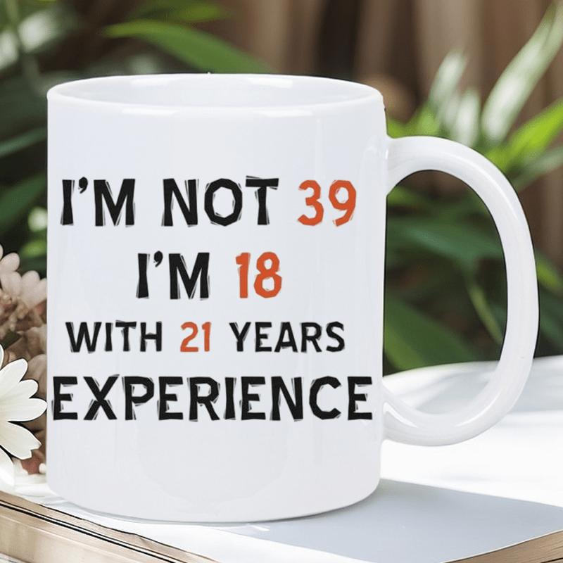 Tailorly White Ceramic 11 oz Mug - Im Not 39 Im 18 With 21 Years Experience Humorously Celebrating Milestone Birthday With Bold Text On Ceramic Mug