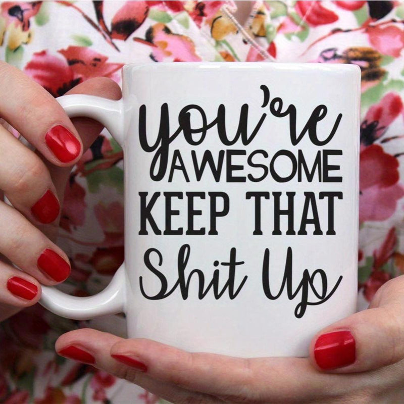 Tailorly White Ceramic 11 oz Mug - Youre Awesome Keep That Shit Up Elegant Script And Bold Typography On