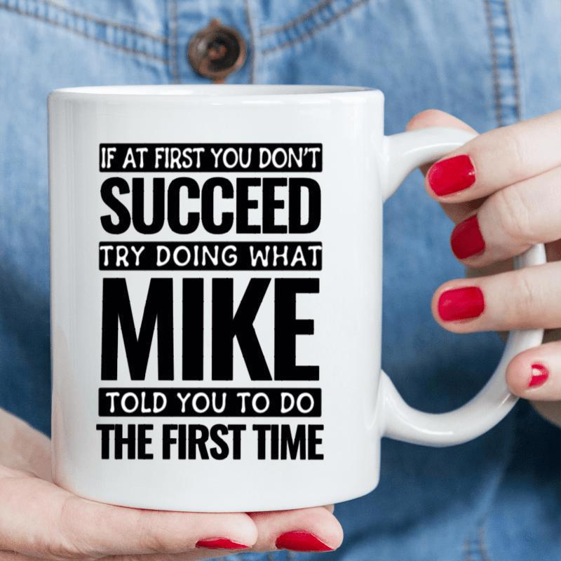 Tailorly White Ceramic 11 oz Mug - If At First You Don't Succeed Try Doing What Mike Told You To Do The First Time Pure With Bold Black Typography Mug