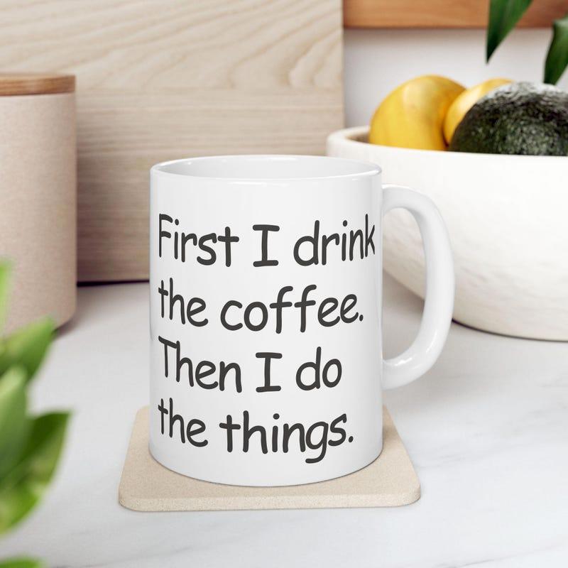 Tailorly White Ceramic 11 oz Mug - First I Drink The Coffee Then I Do The Things Simple Modern Aesthetic Black Handwritten Quote Centered On Smooth White Surface