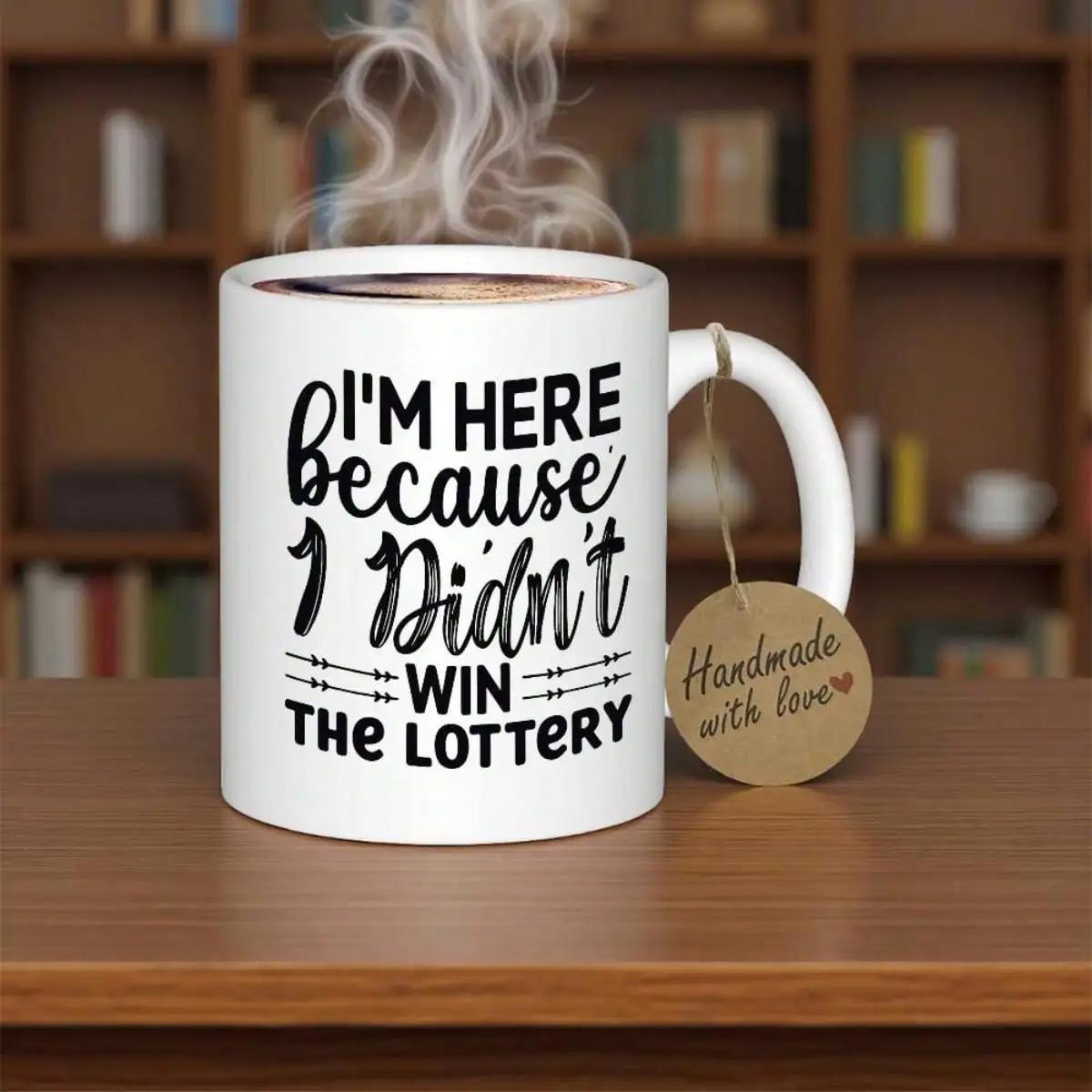 Tailorly White Ceramic 11 oz Mug - Im Here Because I Didnt Win The Lottery Minimalist White Ceramic Featuring Bold Playful Hand Lettered Slogan Graphic Mug