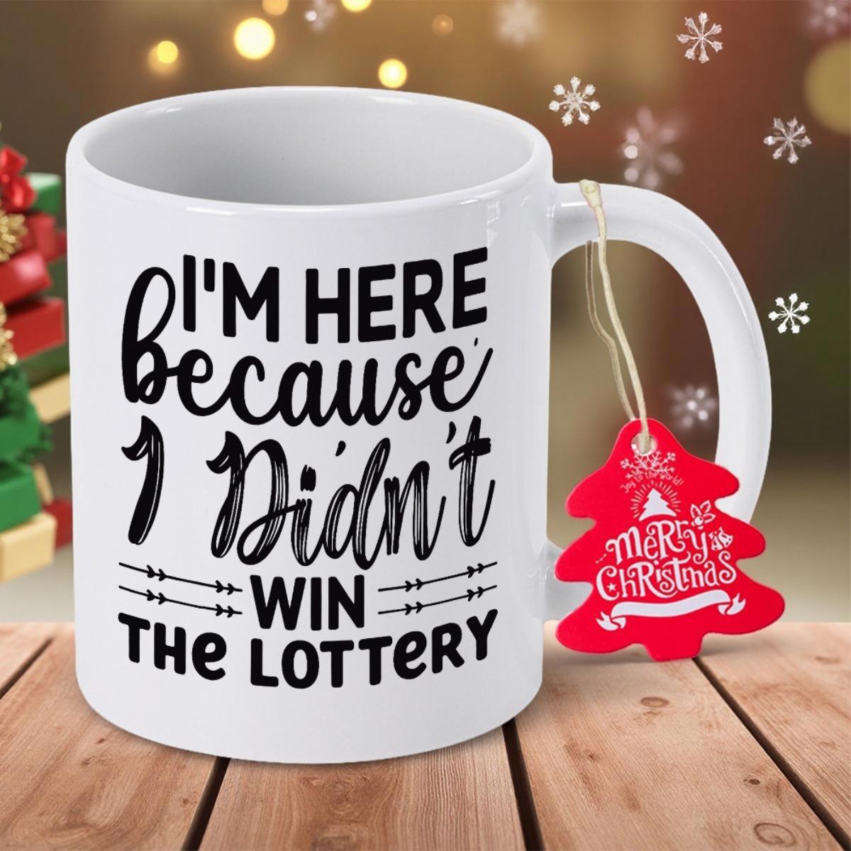 Tailorly White Ceramic 11 oz Mug - Im Here Because I Didnt Win The Lottery Minimalist Ceramic Surface With Elegant Typography And Bold Artistic Lettering Mug