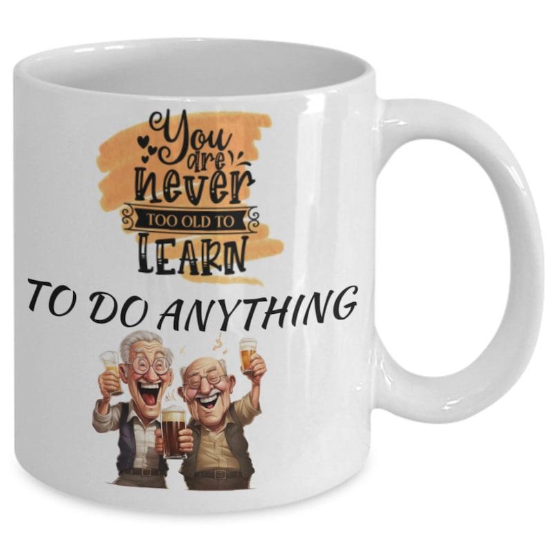 Tailorly White Ceramic 11 oz Mug - You Are Never Too Old To Learn To Do Anything Two Happy Seniors Holding Cold Beer Glasses Celebrating Life Together Elderly Men