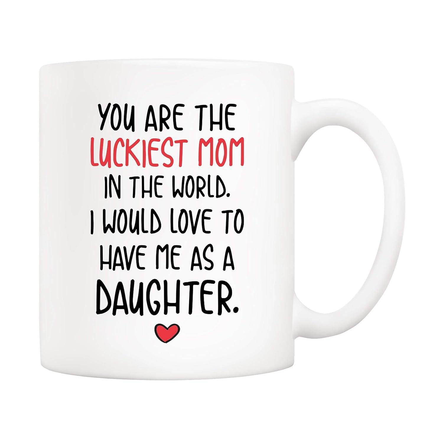 Tailorly White Ceramic 11 oz Mug - You Are The Luckiest Mom In The World I Would Love To Have Me As A Daughter Elegant Featuring A Small Red Heart Symbol Mug