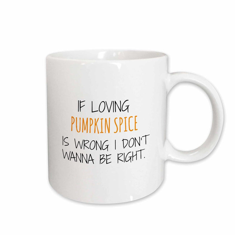 Tailorly White Ceramic 11 oz Mug - If Loving Pumpkin Spice Is Wrong I Dont Wanna Be Right Minimalist Black And Orange Script On A Polished White Surface Mug