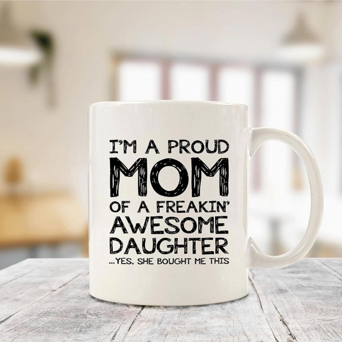 Tailorly White Ceramic 11 oz Mug - Im A Proud Mom Of A Freakin Awesome Daughter Yes She Bought Me This Simple Bold Black Lettering On A Clean White Surface Mug