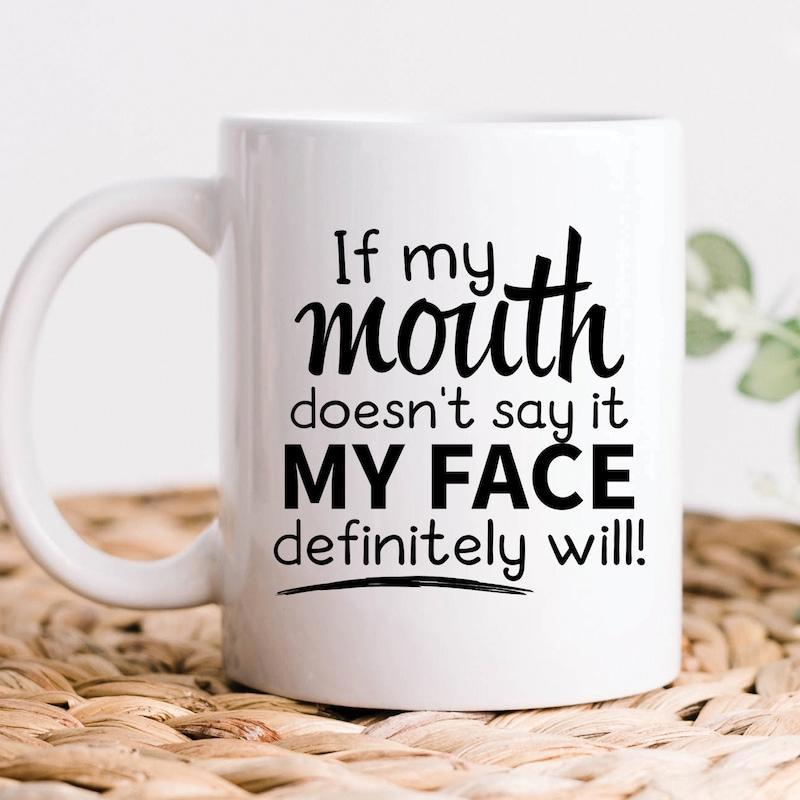 Tailorly White Ceramic 11 oz Mug - If My Mouth Doesnt Say It My Face Definitely Will Sleek With Elegant Black Handwritten Script Typography Mug