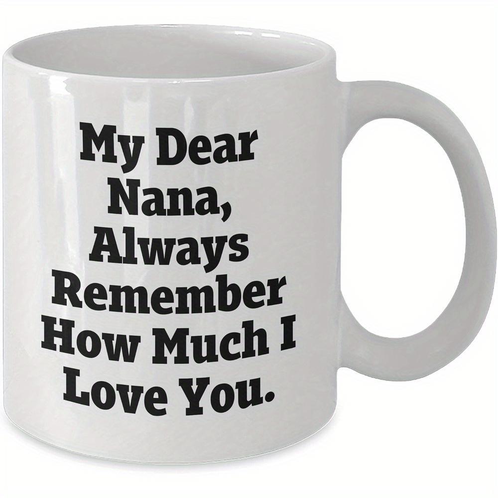 Tailorly White Ceramic 11 oz Mug - My Dear Nana Always Remember How Much I Love You Simple Bold Black Typography Centered On Smooth Ceramic Mug