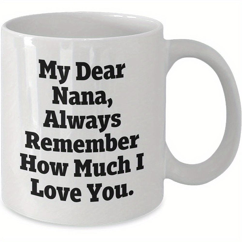 Tailorly White Ceramic 11 oz Mug - My Dear Nana Always Remember How Much I Love You Simple Bold Black Typography Centered On Smooth Ceramic Mug