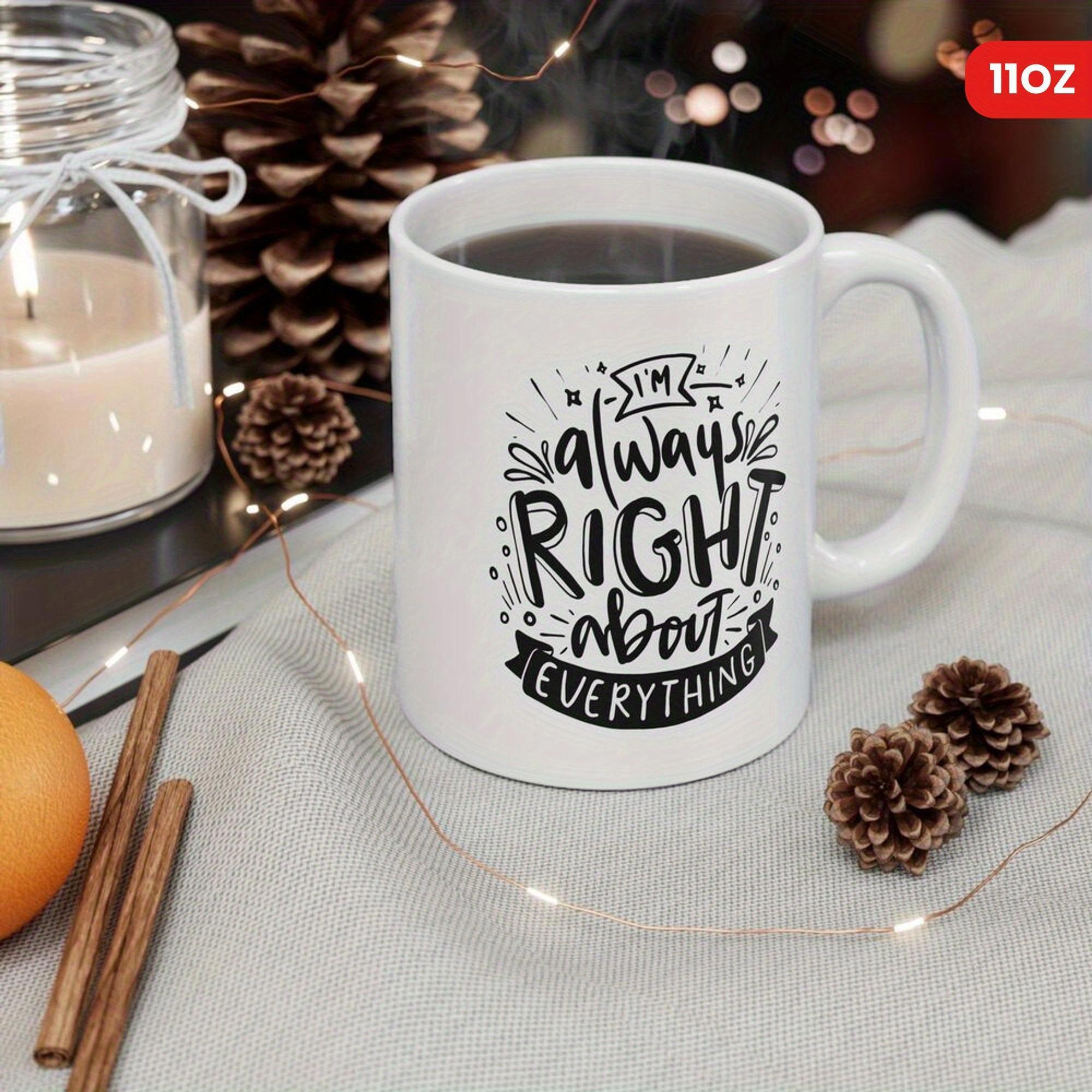 Tailorly White Ceramic 11 oz Mug - Im Always Right About Everything Classic White Ceramic Material Featuring Hand Lettered Humorous Quote With Decorative Details