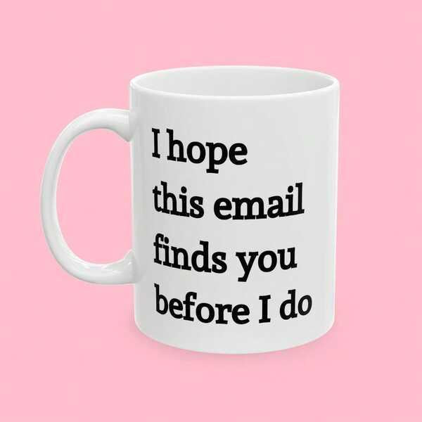 Tailorly White Ceramic 11 oz Mug - I Hope This Email Finds You Before I Do Professional Minimalist Ceramic Vessel For Office Humor And Simple