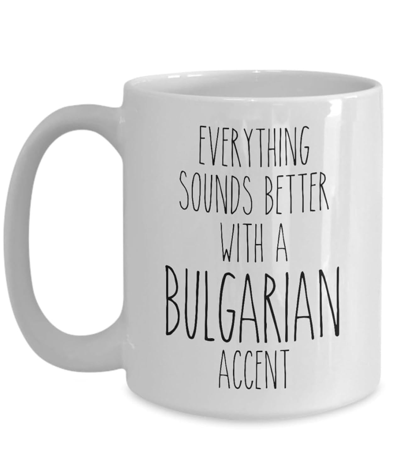 Tailorly White Ceramic 11 oz Mug - Everything Sounds Better With A Bulgarian Accent Minimalist White Ceramic Vessel Featuring A Comfortable Handle And Smooth