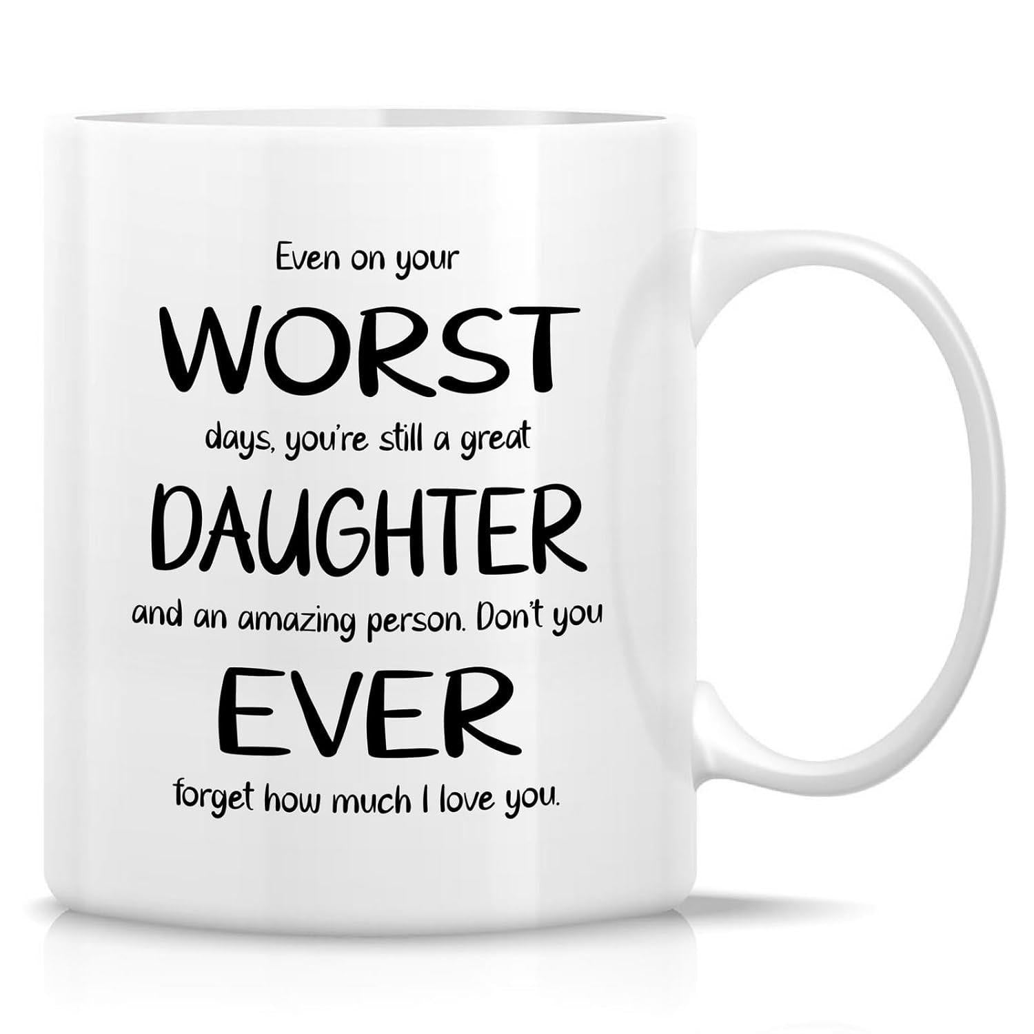 Tailorly White Ceramic 11 oz Mug - Even On Your Worst Days Youre Still A Great Daughter And An Amazing Person Dont You Ever Forget How Much I Love You Sentimental