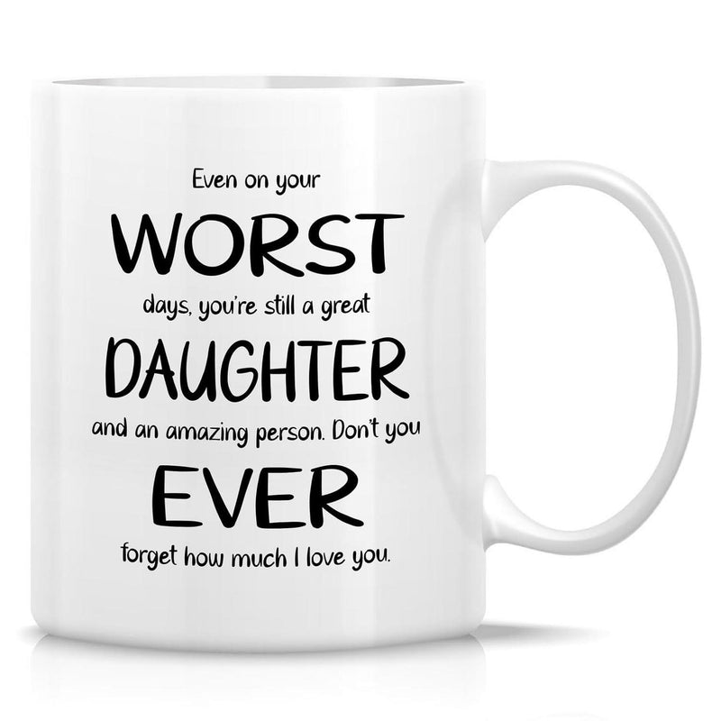 Tailorly White Ceramic 11 oz Mug - Even On Your Worst Days Youre Still A Great Daughter And An Amazing Person Dont You Ever Forget How Much I Love You Sentimental