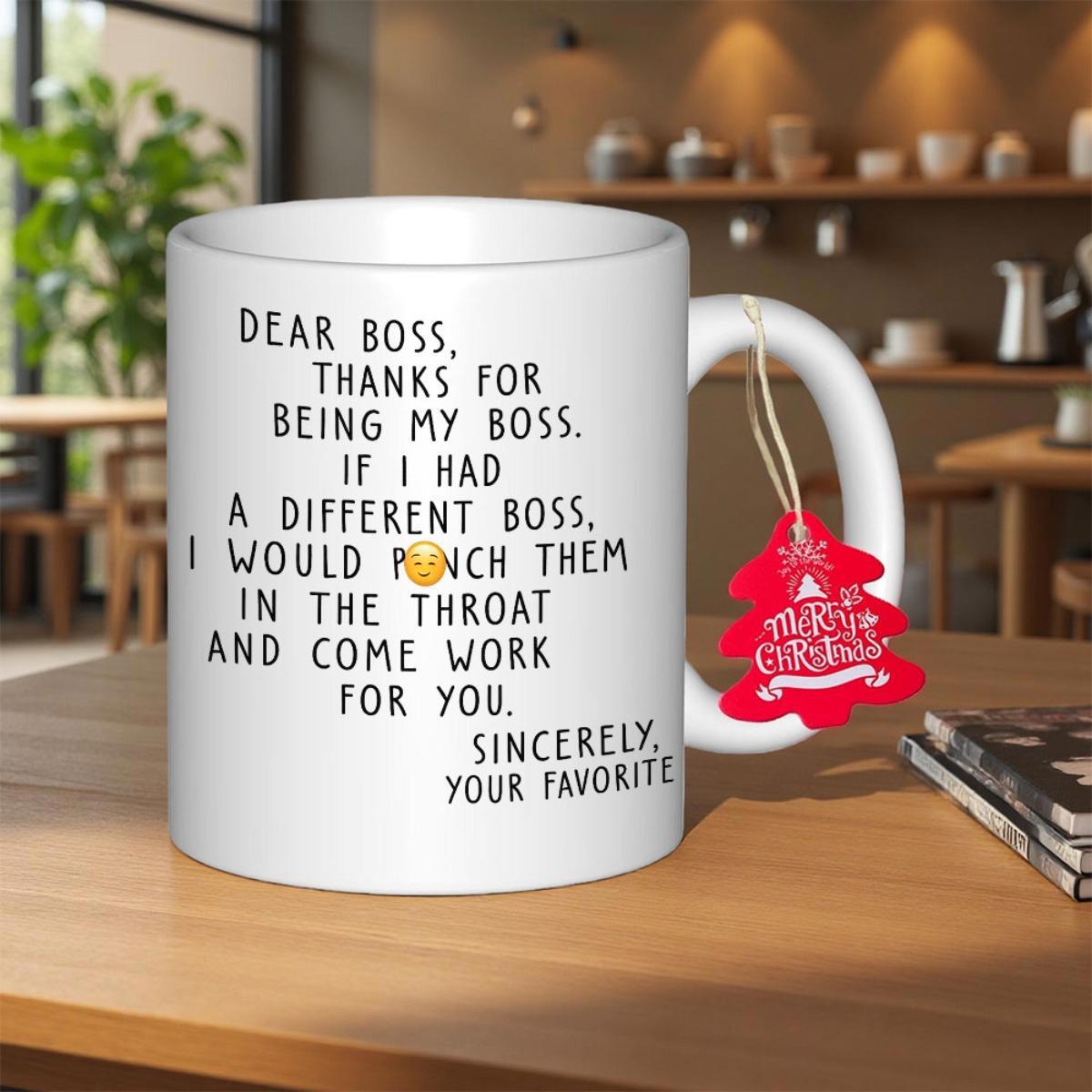 Tailorly White Ceramic 11 oz Mug - Dear Boss Thanks For Being My Boss If I Had A Different Boss I Would Punch Them In The Throat And Come Work For You Sincerely