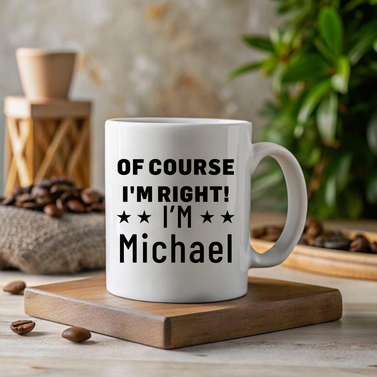 Tailorly White Ceramic 11 oz Mug - Of Course Im Right Im Michael Classic Ceramic Vessel Resting On A Rustic Wooden Base Beside Coffee Beans Mug