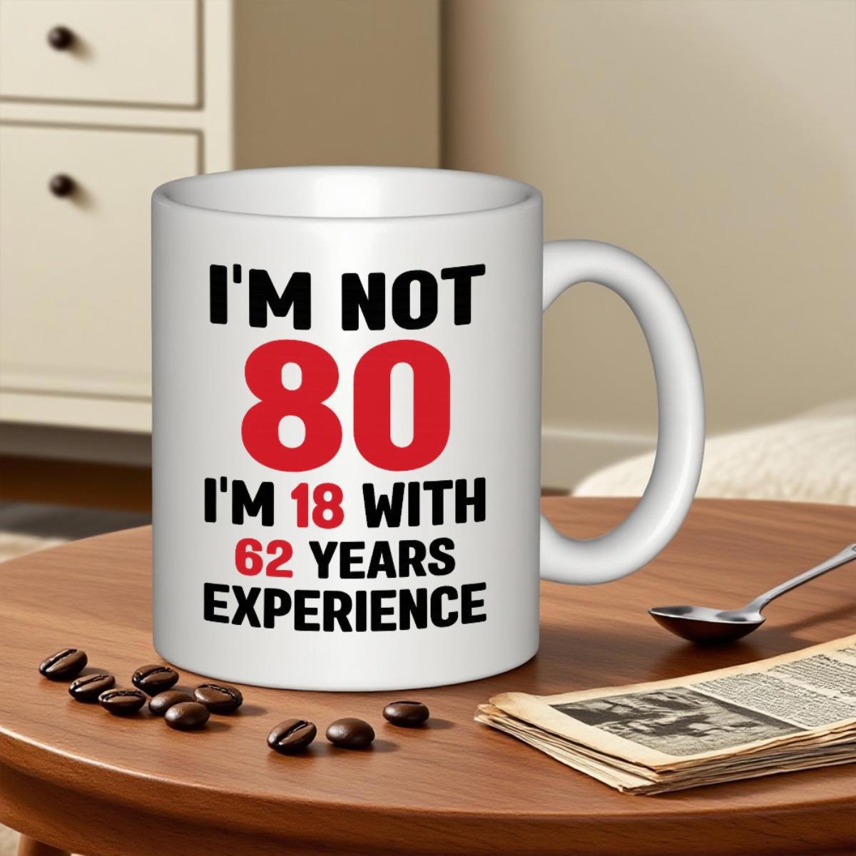 Tailorly White Ceramic 11 oz Mug - Im Not 80 Im 18 With 62 Years Experience Simple White Ceramic Coffee Cup Sitting On Wooden Table With Beans Mug