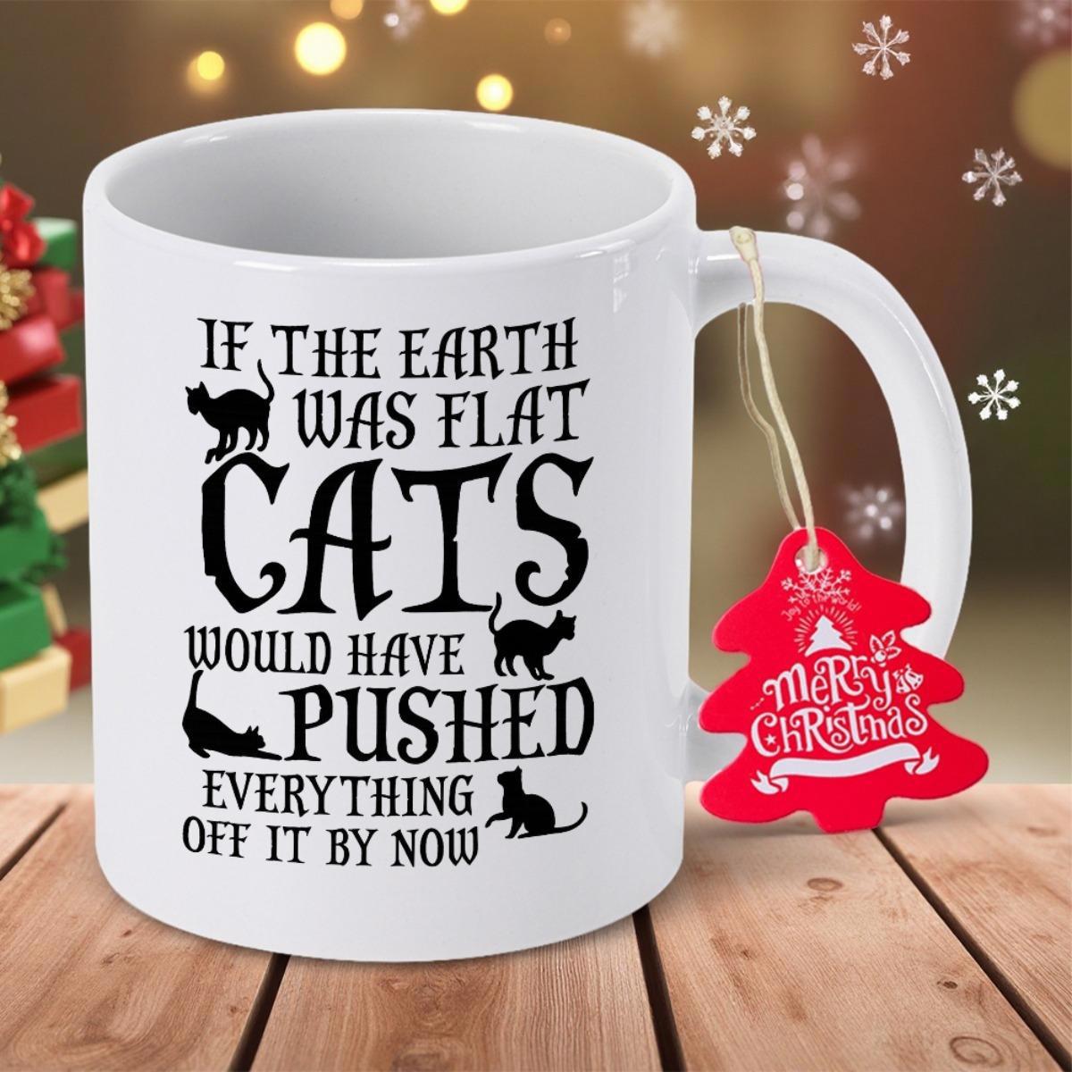 Tailorly White Ceramic 11 oz Mug - If The Earth Was Flat Cats Would Have Pushed Everything Off It By Now Humorous Black Feline Silhouettes With Creative Artistic