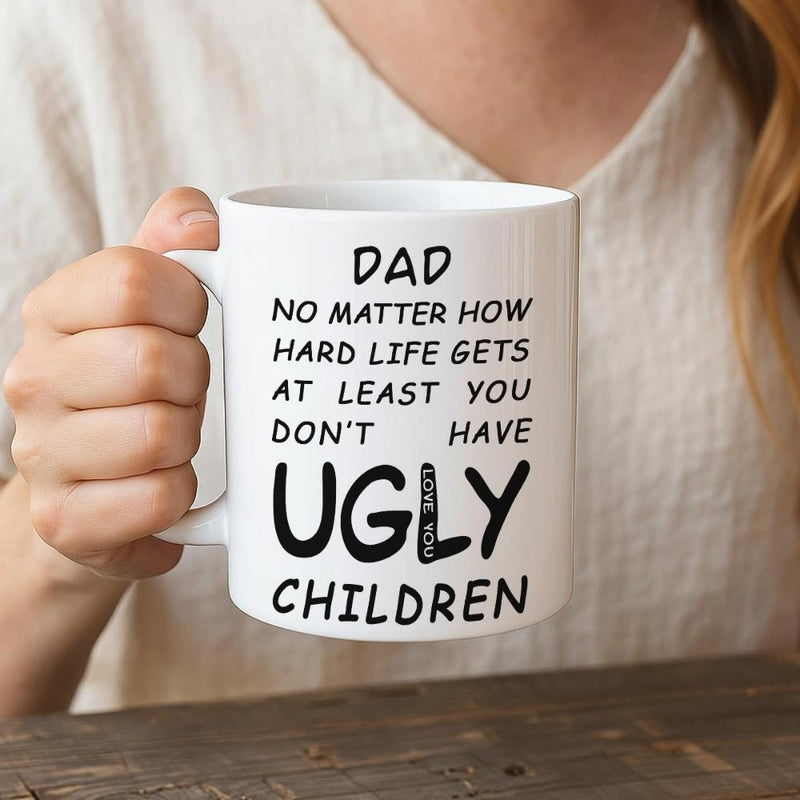 Tailorly White Ceramic 11 oz Mug - Dad No Matter How Hard Life Gets At Least You Don't Have Ugly Children Minimalist White Ceramic With Bold Sarcastic Black Text