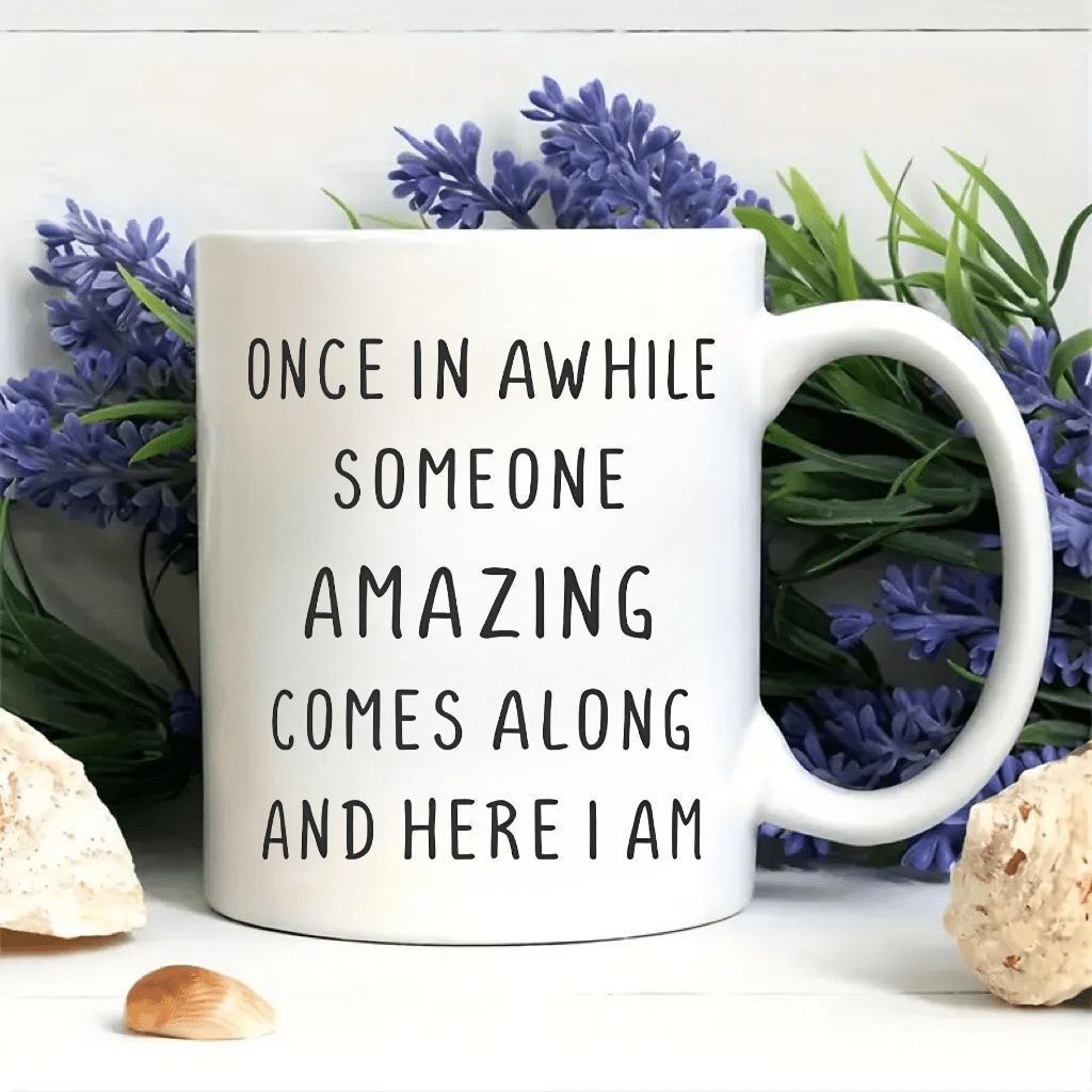 Tailorly White Ceramic 11 oz Mug - Once In Awhile Someone Amazing Comes Along And Here I Am Minimalist White Ceramic Vessel Displaying Humorous Message Across