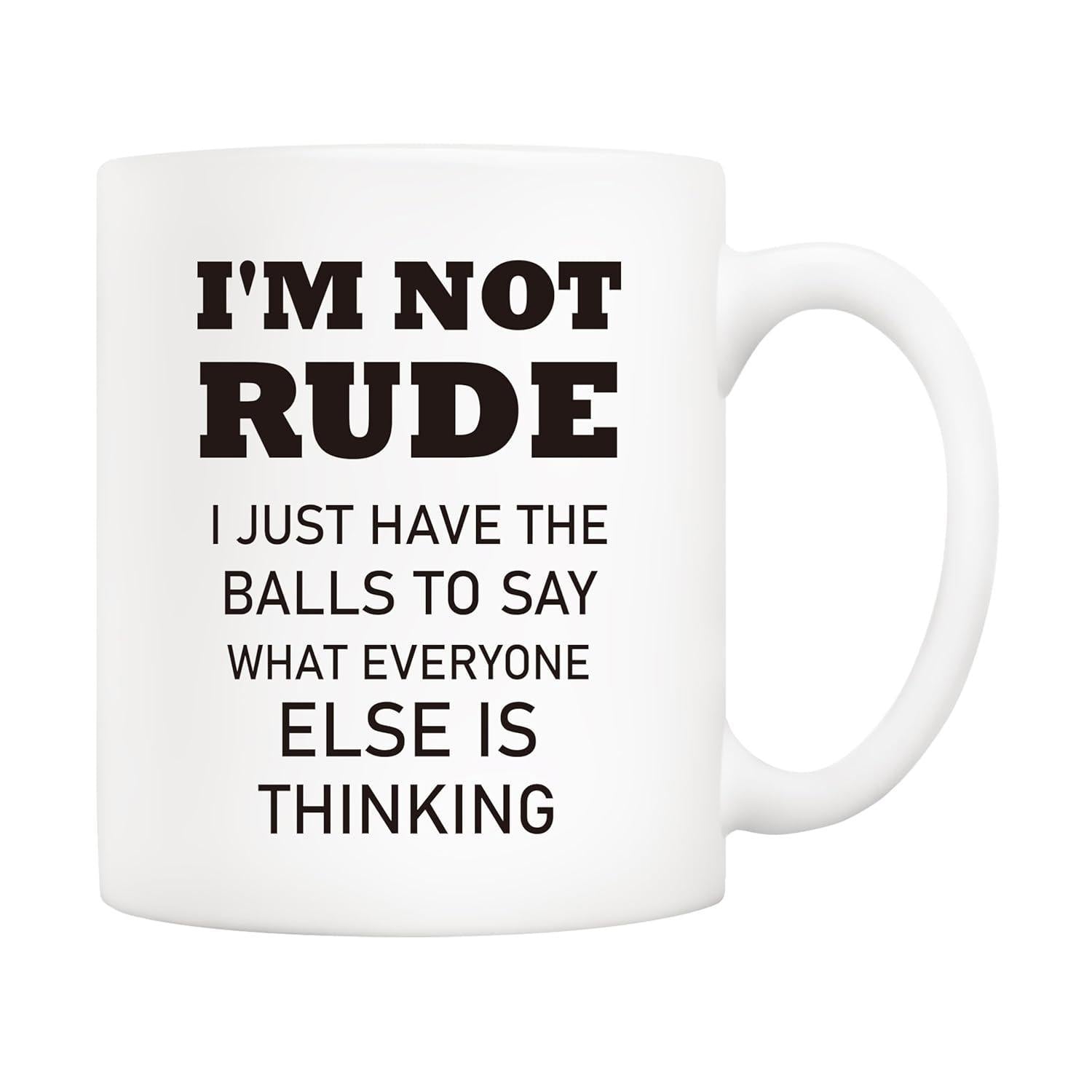 Tailorly White Ceramic 11 oz Mug - Im Not Rude I Just Have The Balls To Say What Everyone Else Is Thinking Bold Black Block Lettering Style Arranged In A Clean