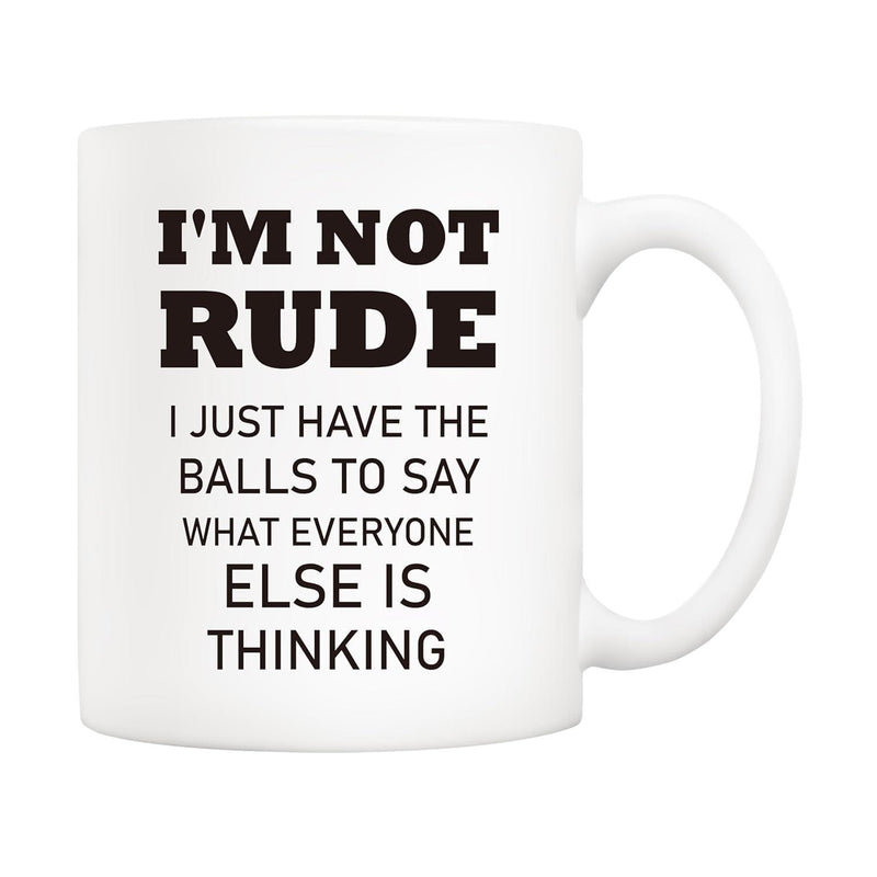 Tailorly White Ceramic 11 oz Mug - Im Not Rude I Just Have The Balls To Say What Everyone Else Is Thinking Bold Black Block Lettering Style Arranged In A Clean