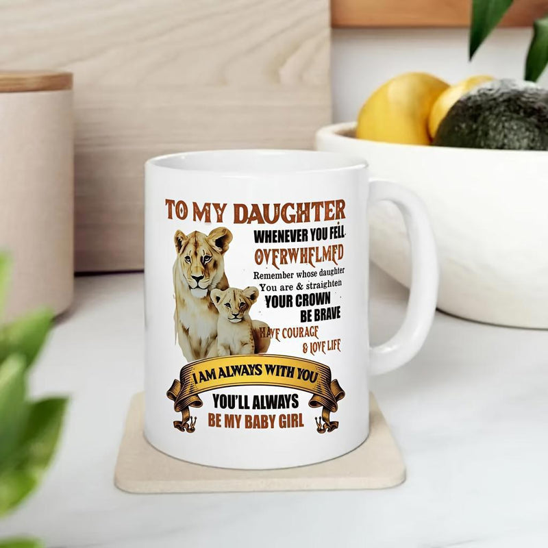 Tailorly White Ceramic 11 oz Mug - To My Daughter Whenever You Feel Overwhelmed Your Crown Be Brave Have Courage Love Life I Am Always With You Youll Always Be My