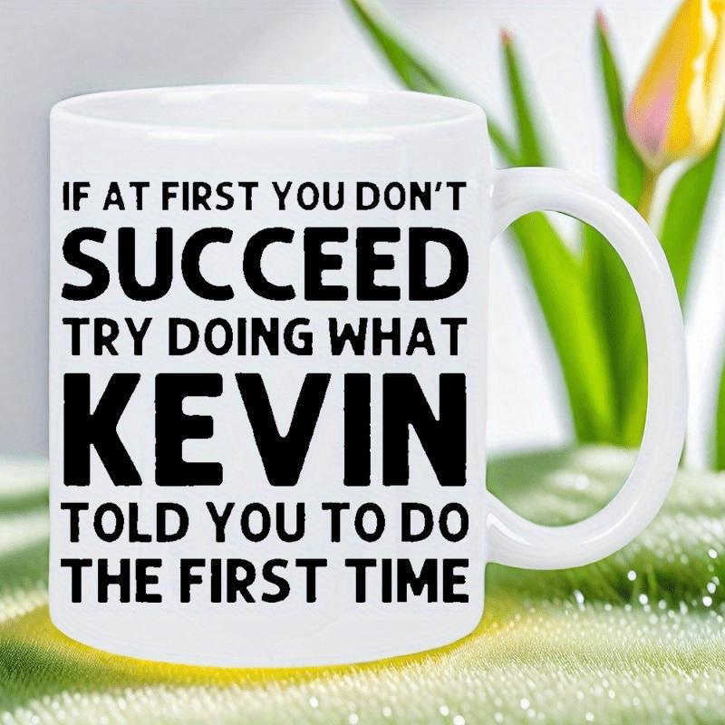Tailorly White Ceramic 11 oz Mug - If At First You Don't Succeed Try Doing What Kevin Told You To Do The First Time Clean Minimalist White Ceramic With Solid Bold