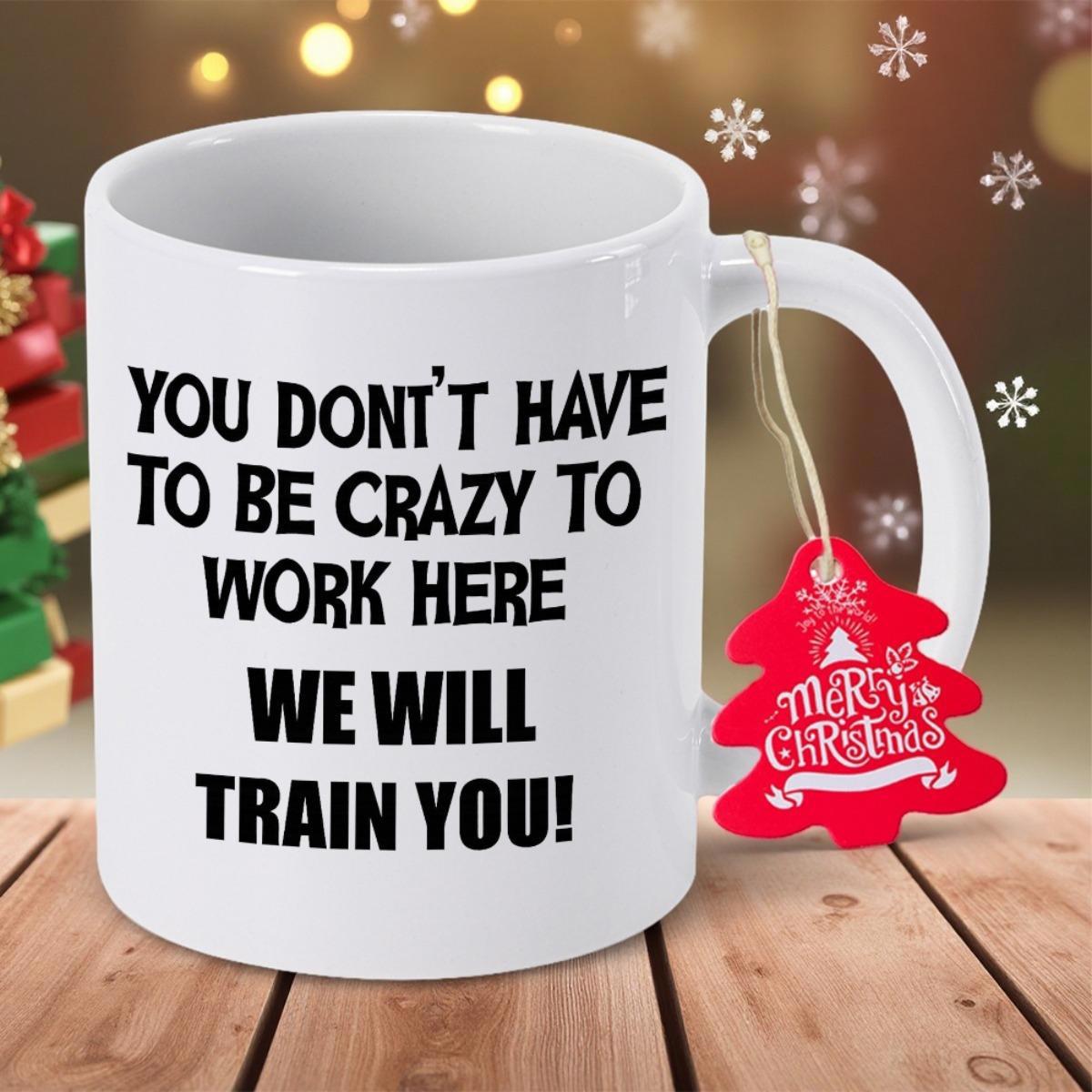 Tailorly White Ceramic 11 oz Mug - You Don't Have To Be Crazy To Work Here We Will Train You Bold Minimalist Black Typography Centered On A Clean Smooth Surface