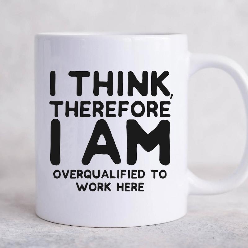 Tailorly White Ceramic 11 oz Mug - I Think Therefore I Am Overqualified To Work Here Bold Minimalist Black Typography Centered On A Clean Mug