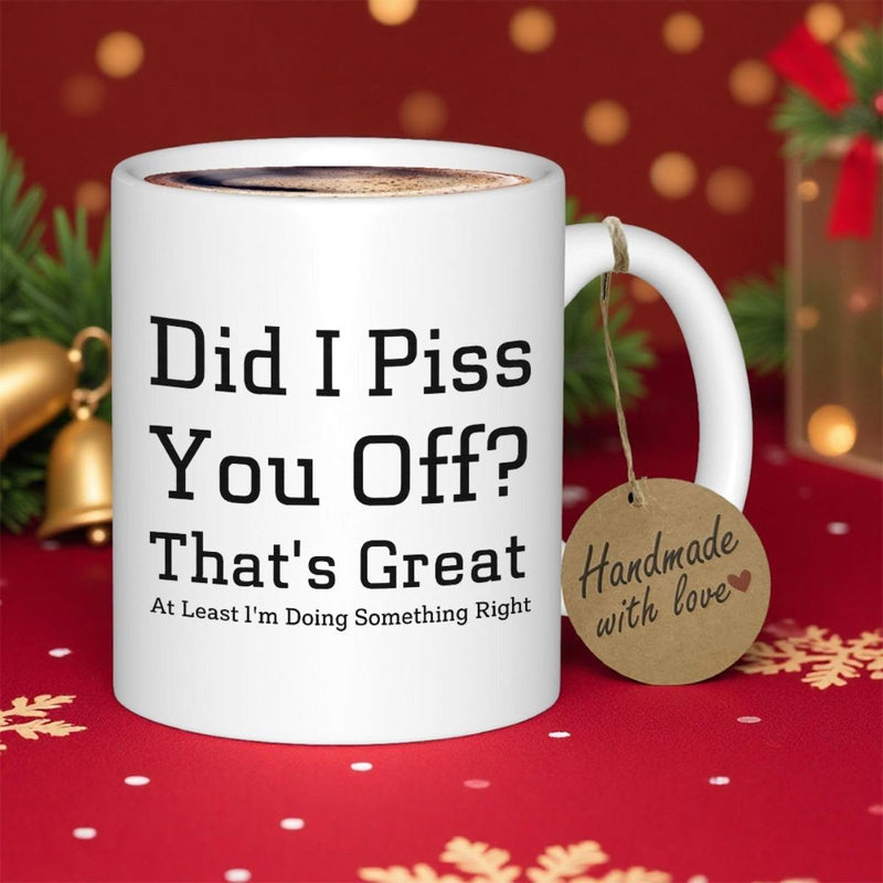 Tailorly White Ceramic 11 oz Mug - Did I Piss You Off Thats Great At Least Im Doing Something Right Sarcastic Bold Lettering On A Clean Minimalist White Background
