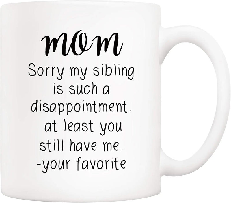 Tailorly White Ceramic 11 oz Mug - Mom Sorry My Sibling Is Such A Disappointment At Least You Still Have Me Your Favorite Elegant Minimalist White Ceramic Vessel