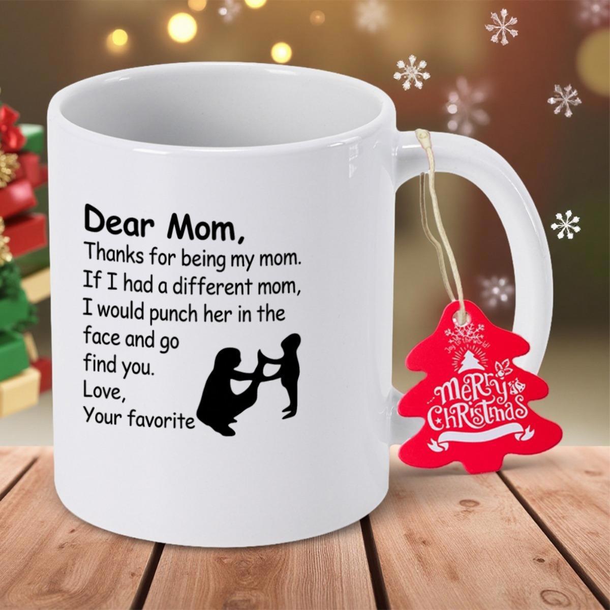 Tailorly White Ceramic 11 oz Mug - Dear Mom Thanks For Being My Mom If I Had A Different Mom I Would Punch Her In The Face And Go Find You Love Your Favorite Merry