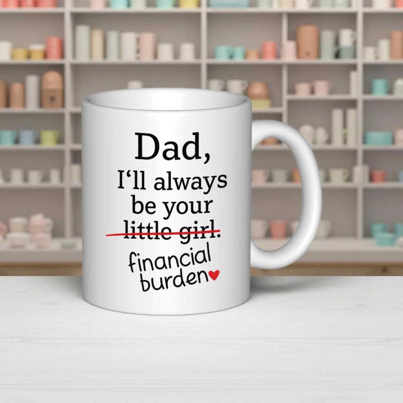 Tailorly White Ceramic 11 oz Mug - Dad I Ll Always Be Your Little Girl Financial Burden Minimalist Black Lettering With Sarcastic Strike Through And Heart Accent