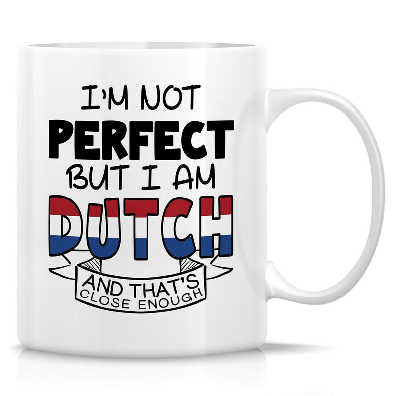 Tailorly White Ceramic 11 oz Mug - Im Not Perfect But I Am Dutch And Thats Close Enough Patriotic Netherlands Flag Colors With Decorative Banner And Heritage Sign