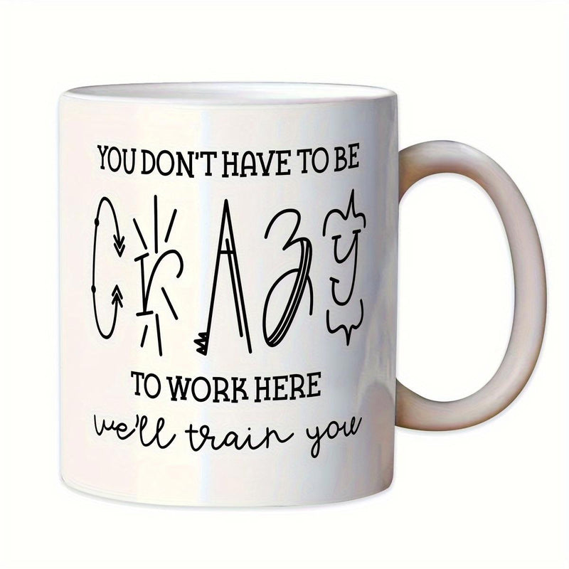 Tailorly White Ceramic 11 oz Mug - You Don't Have To Be Crazy To Work Here We'll Train You Artistic Hand Drawn Lettering Style On A Minimalist