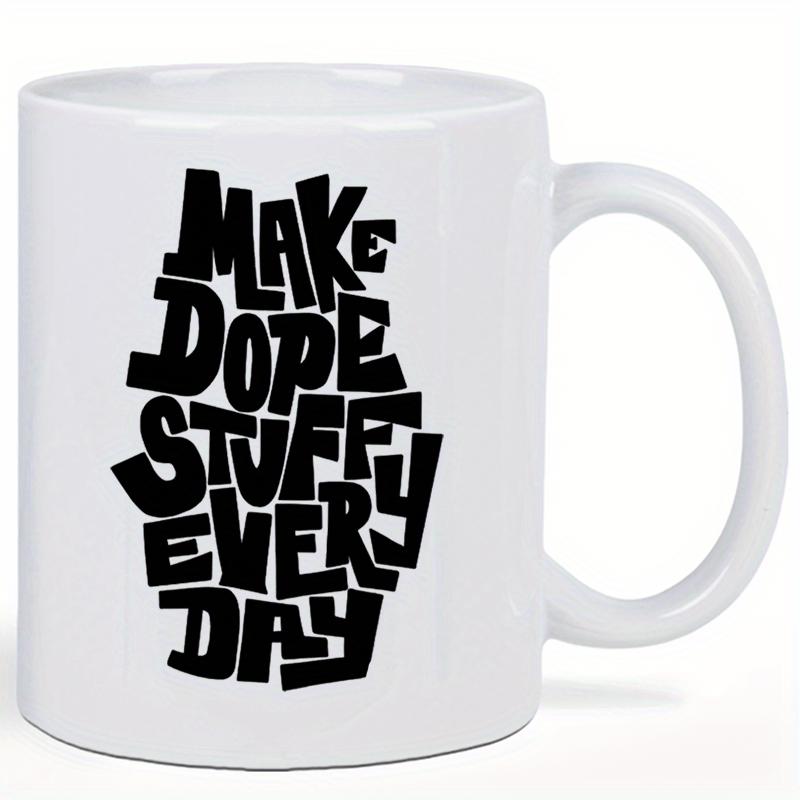 Tailorly White Ceramic 11 oz Mug - Make Dope Stuff Every Day Bold Black Hand Drawn Letters Arranged In A Compact Circular Cluster Mug