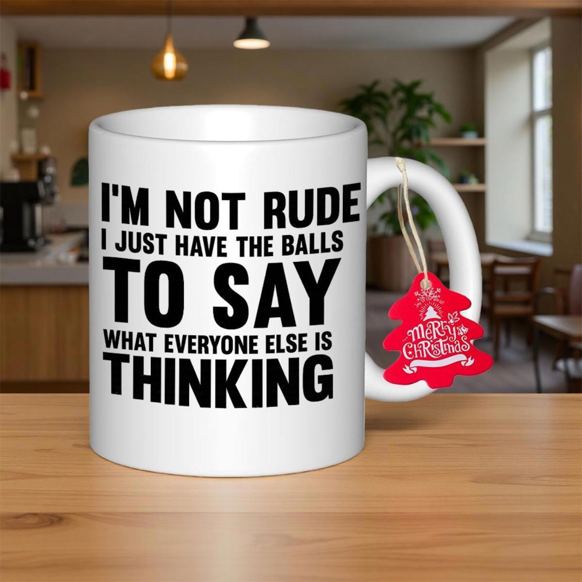 Tailorly White Ceramic 11 oz Mug - Im Not Rude I Just Have The Balls To Say What Everyone Else Is Thinking Sleek White Polished Ceramic Featuring Bold Black